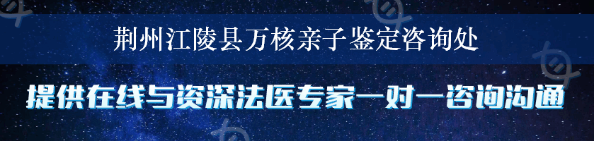 荆州江陵县万核亲子鉴定咨询处